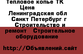 Тепловое копье ТК-01 › Цена ­ 296 000 - Ленинградская обл., Санкт-Петербург г. Строительство и ремонт » Строительное оборудование   